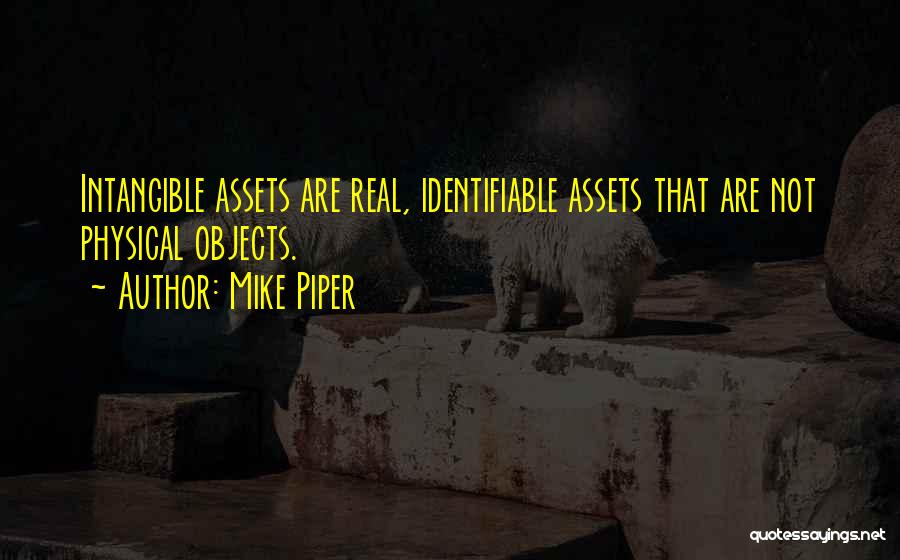 Mike Piper Quotes: Intangible Assets Are Real, Identifiable Assets That Are Not Physical Objects.