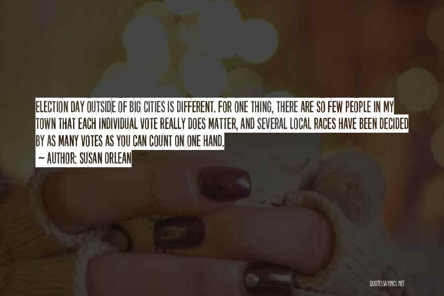Susan Orlean Quotes: Election Day Outside Of Big Cities Is Different. For One Thing, There Are So Few People In My Town That