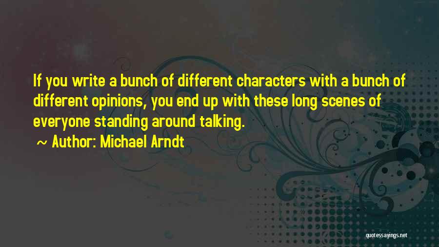 Michael Arndt Quotes: If You Write A Bunch Of Different Characters With A Bunch Of Different Opinions, You End Up With These Long