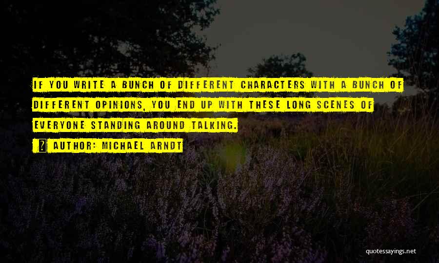 Michael Arndt Quotes: If You Write A Bunch Of Different Characters With A Bunch Of Different Opinions, You End Up With These Long