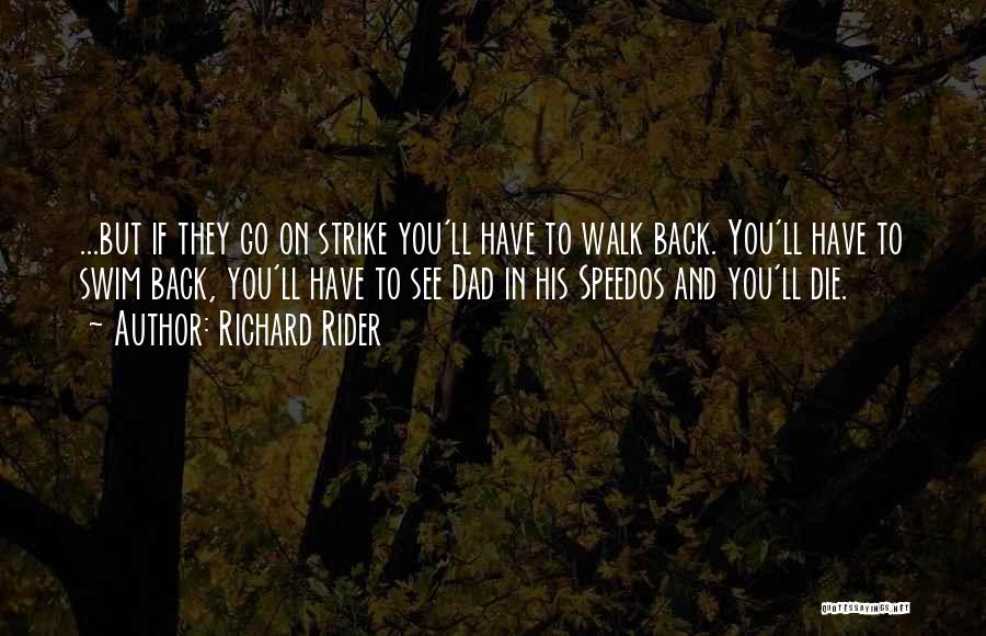 Richard Rider Quotes: ...but If They Go On Strike You'll Have To Walk Back. You'll Have To Swim Back, You'll Have To See