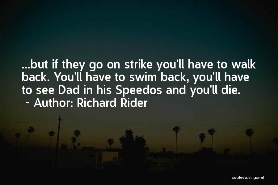 Richard Rider Quotes: ...but If They Go On Strike You'll Have To Walk Back. You'll Have To Swim Back, You'll Have To See