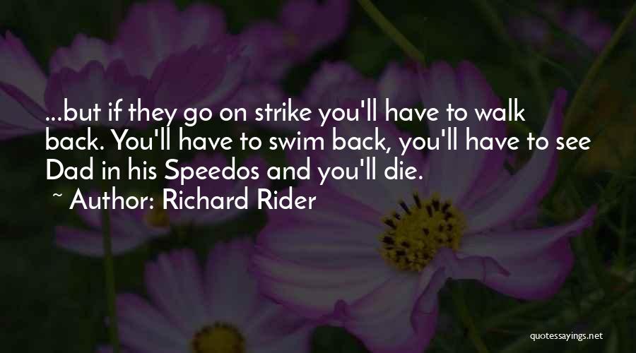 Richard Rider Quotes: ...but If They Go On Strike You'll Have To Walk Back. You'll Have To Swim Back, You'll Have To See