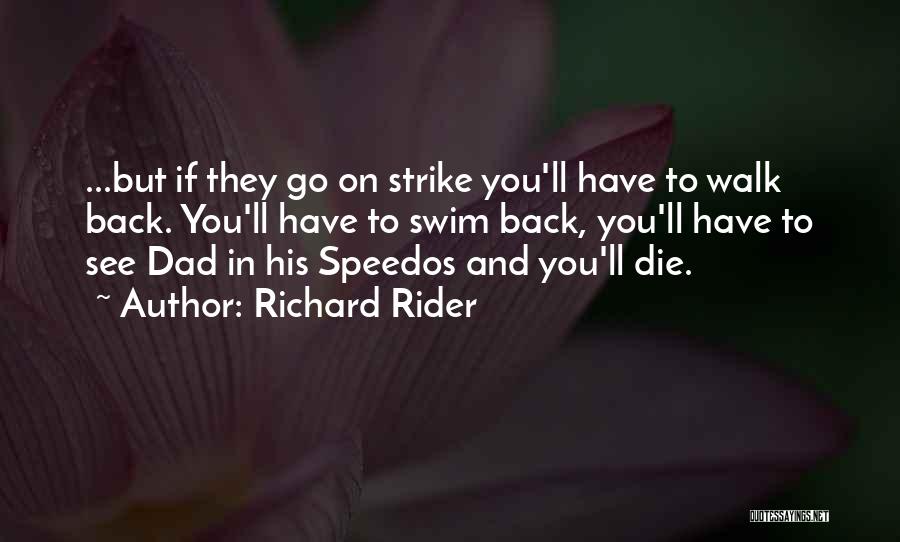 Richard Rider Quotes: ...but If They Go On Strike You'll Have To Walk Back. You'll Have To Swim Back, You'll Have To See