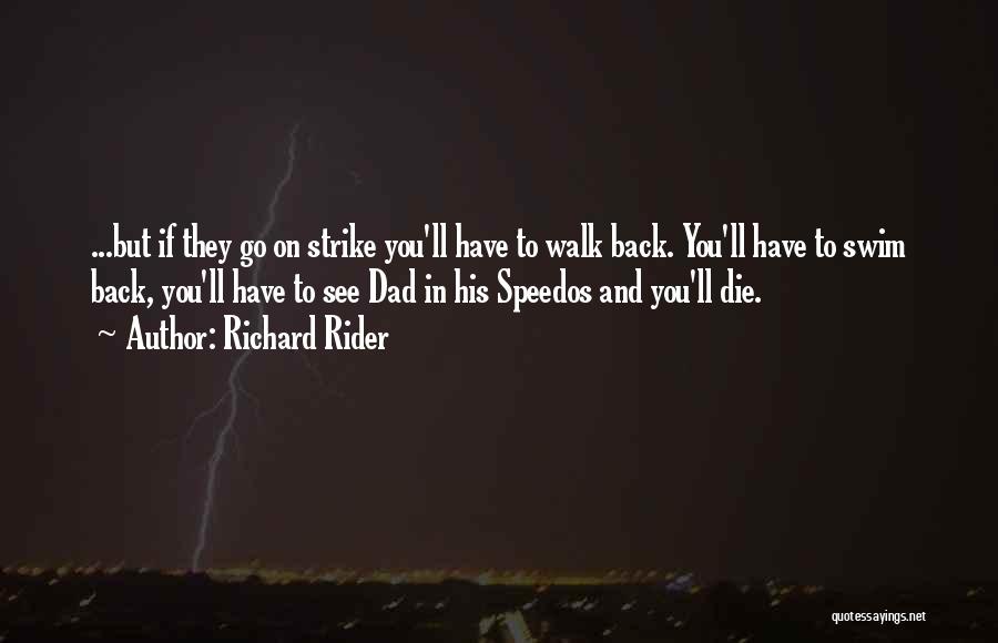 Richard Rider Quotes: ...but If They Go On Strike You'll Have To Walk Back. You'll Have To Swim Back, You'll Have To See