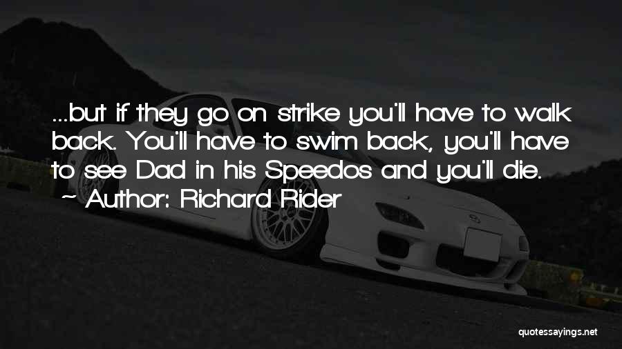 Richard Rider Quotes: ...but If They Go On Strike You'll Have To Walk Back. You'll Have To Swim Back, You'll Have To See