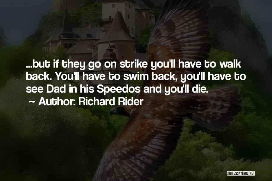 Richard Rider Quotes: ...but If They Go On Strike You'll Have To Walk Back. You'll Have To Swim Back, You'll Have To See