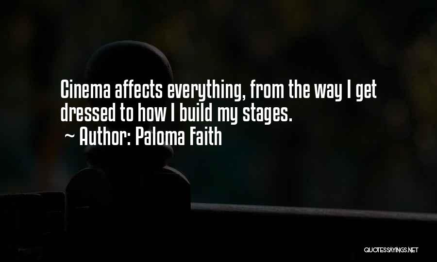 Paloma Faith Quotes: Cinema Affects Everything, From The Way I Get Dressed To How I Build My Stages.