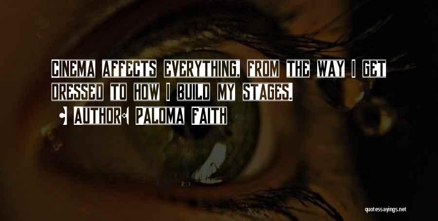 Paloma Faith Quotes: Cinema Affects Everything, From The Way I Get Dressed To How I Build My Stages.