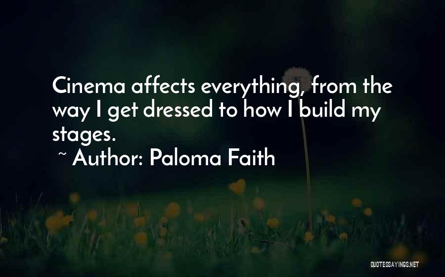 Paloma Faith Quotes: Cinema Affects Everything, From The Way I Get Dressed To How I Build My Stages.