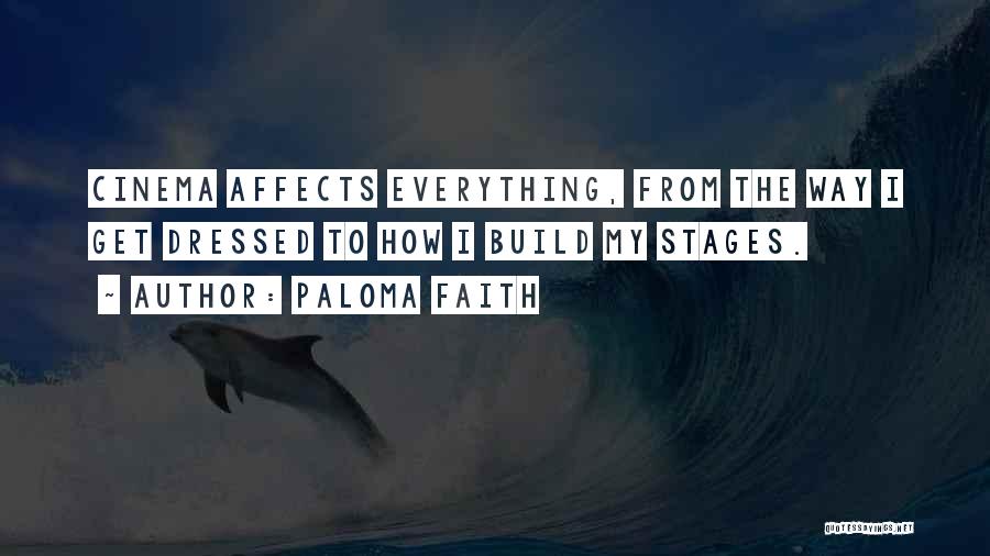 Paloma Faith Quotes: Cinema Affects Everything, From The Way I Get Dressed To How I Build My Stages.