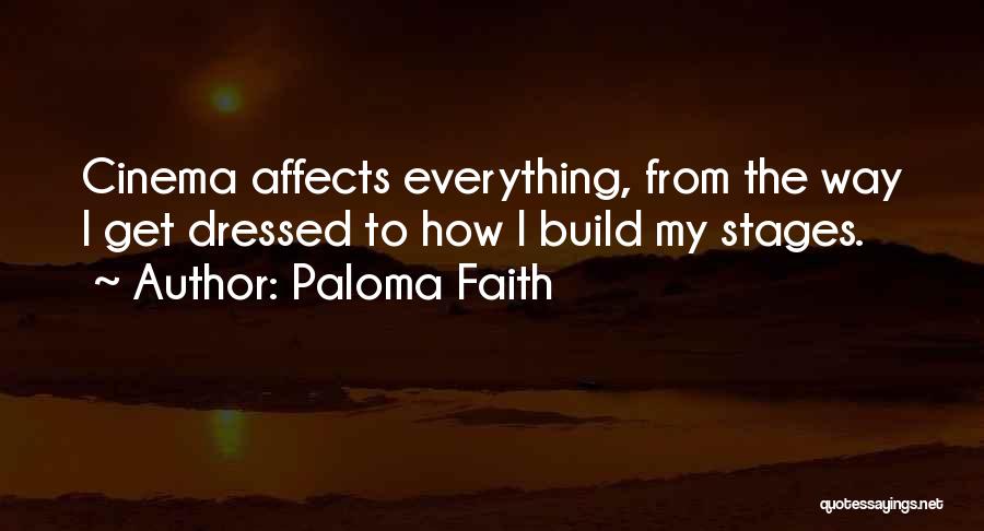 Paloma Faith Quotes: Cinema Affects Everything, From The Way I Get Dressed To How I Build My Stages.