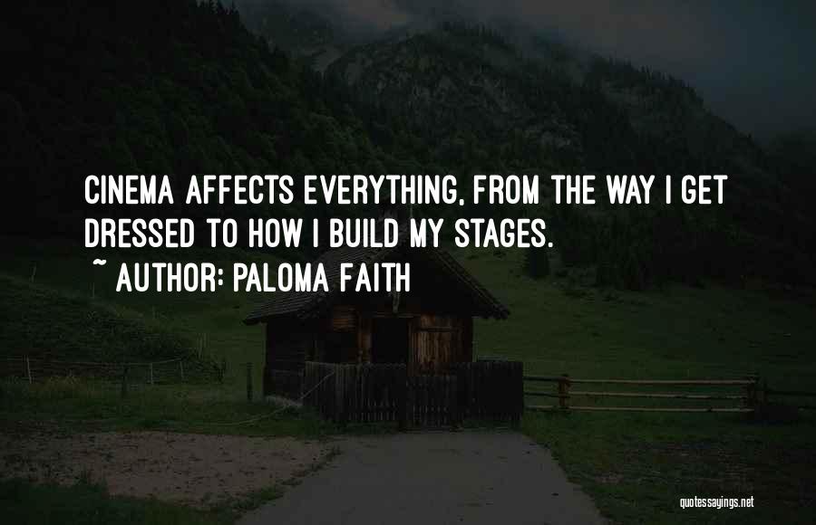 Paloma Faith Quotes: Cinema Affects Everything, From The Way I Get Dressed To How I Build My Stages.