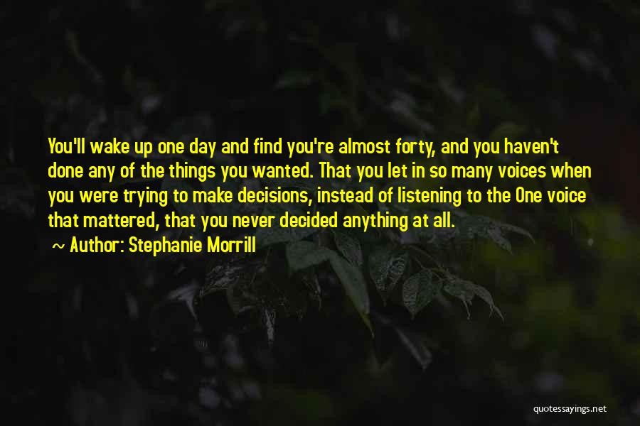 Stephanie Morrill Quotes: You'll Wake Up One Day And Find You're Almost Forty, And You Haven't Done Any Of The Things You Wanted.