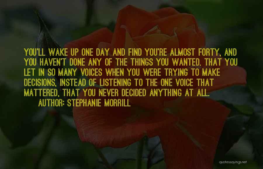 Stephanie Morrill Quotes: You'll Wake Up One Day And Find You're Almost Forty, And You Haven't Done Any Of The Things You Wanted.