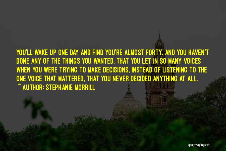 Stephanie Morrill Quotes: You'll Wake Up One Day And Find You're Almost Forty, And You Haven't Done Any Of The Things You Wanted.