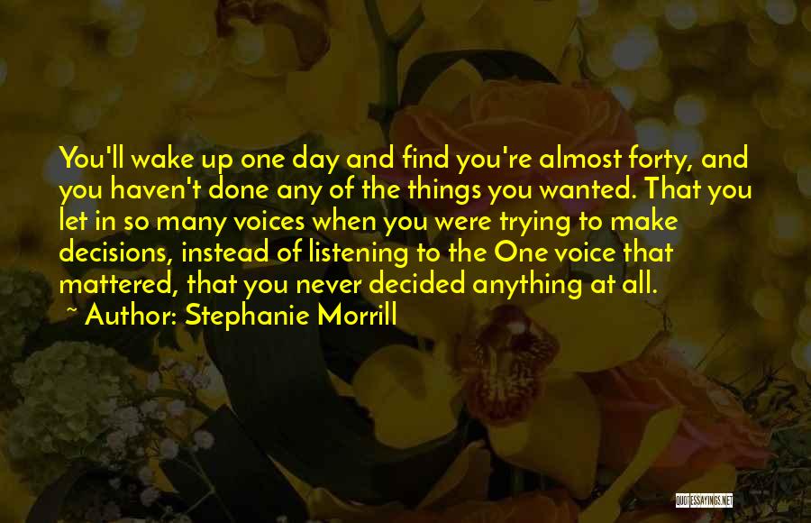Stephanie Morrill Quotes: You'll Wake Up One Day And Find You're Almost Forty, And You Haven't Done Any Of The Things You Wanted.