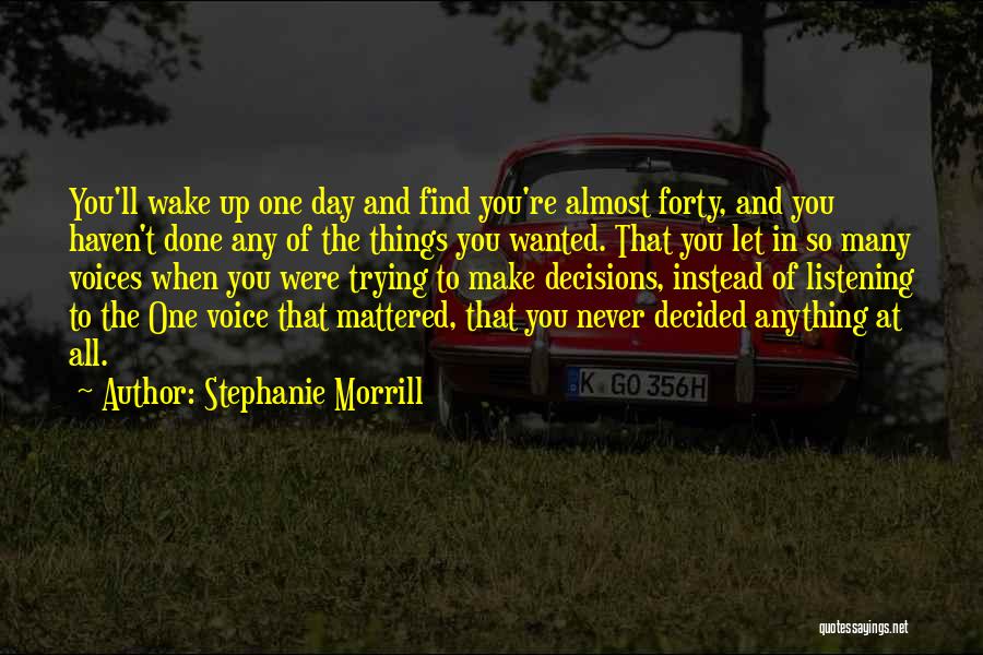 Stephanie Morrill Quotes: You'll Wake Up One Day And Find You're Almost Forty, And You Haven't Done Any Of The Things You Wanted.