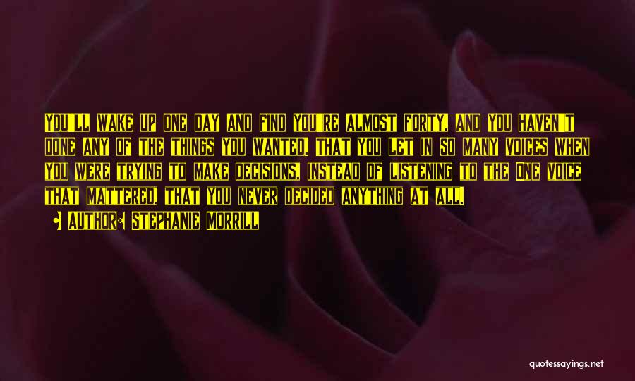 Stephanie Morrill Quotes: You'll Wake Up One Day And Find You're Almost Forty, And You Haven't Done Any Of The Things You Wanted.