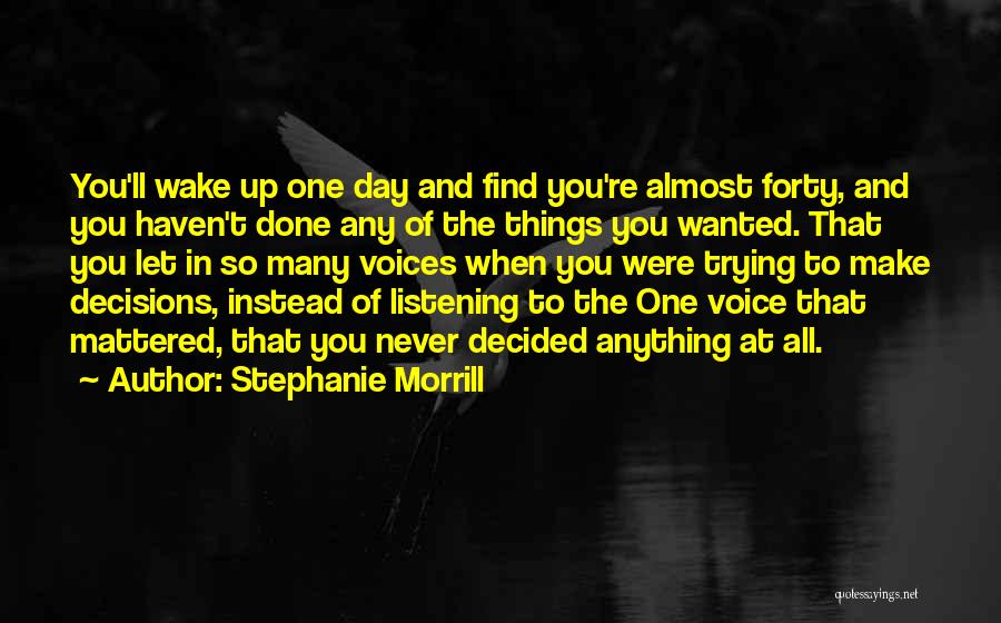 Stephanie Morrill Quotes: You'll Wake Up One Day And Find You're Almost Forty, And You Haven't Done Any Of The Things You Wanted.