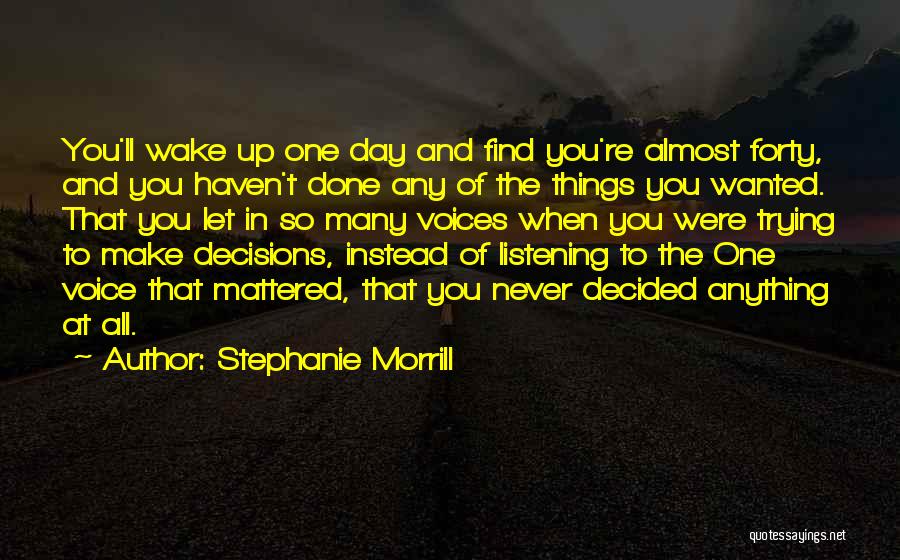 Stephanie Morrill Quotes: You'll Wake Up One Day And Find You're Almost Forty, And You Haven't Done Any Of The Things You Wanted.