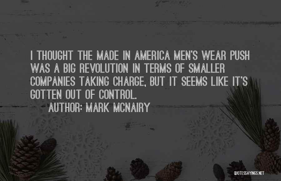 Mark McNairy Quotes: I Thought The Made In America Men's Wear Push Was A Big Revolution In Terms Of Smaller Companies Taking Charge,