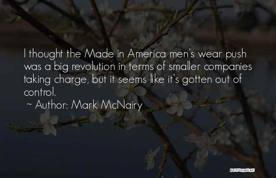 Mark McNairy Quotes: I Thought The Made In America Men's Wear Push Was A Big Revolution In Terms Of Smaller Companies Taking Charge,