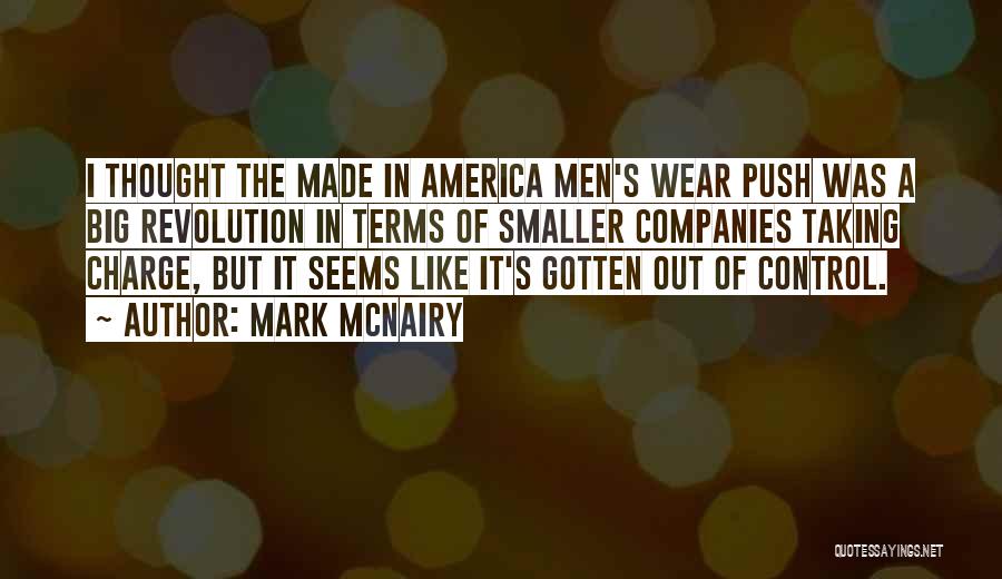 Mark McNairy Quotes: I Thought The Made In America Men's Wear Push Was A Big Revolution In Terms Of Smaller Companies Taking Charge,