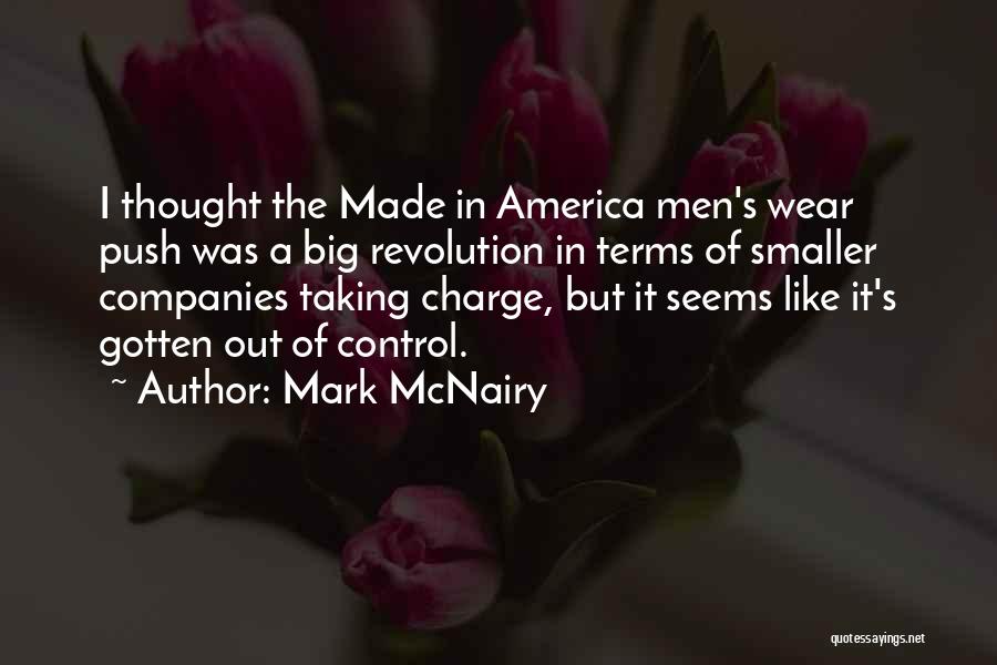 Mark McNairy Quotes: I Thought The Made In America Men's Wear Push Was A Big Revolution In Terms Of Smaller Companies Taking Charge,