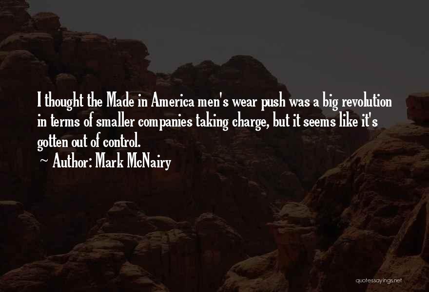 Mark McNairy Quotes: I Thought The Made In America Men's Wear Push Was A Big Revolution In Terms Of Smaller Companies Taking Charge,