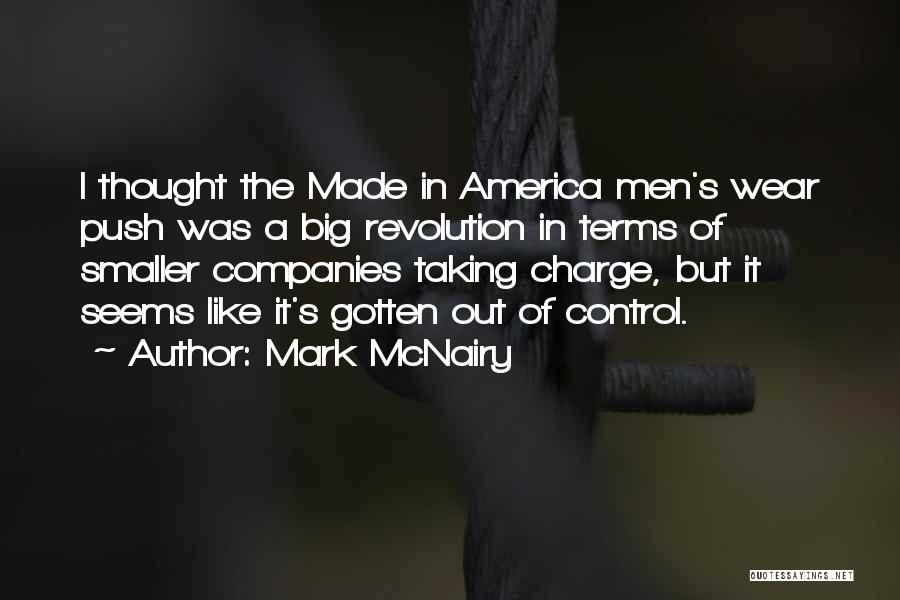 Mark McNairy Quotes: I Thought The Made In America Men's Wear Push Was A Big Revolution In Terms Of Smaller Companies Taking Charge,