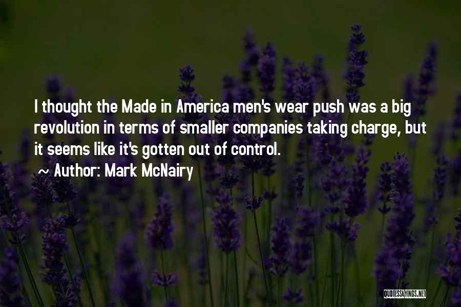 Mark McNairy Quotes: I Thought The Made In America Men's Wear Push Was A Big Revolution In Terms Of Smaller Companies Taking Charge,