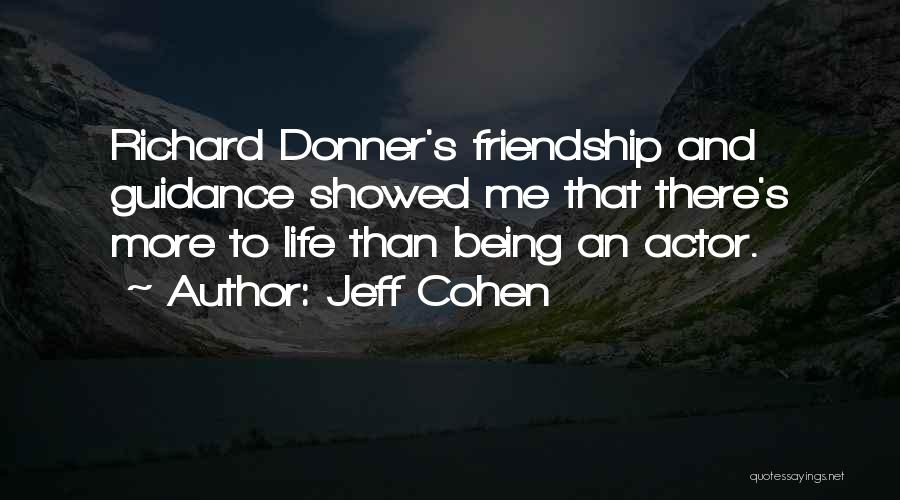 Jeff Cohen Quotes: Richard Donner's Friendship And Guidance Showed Me That There's More To Life Than Being An Actor.