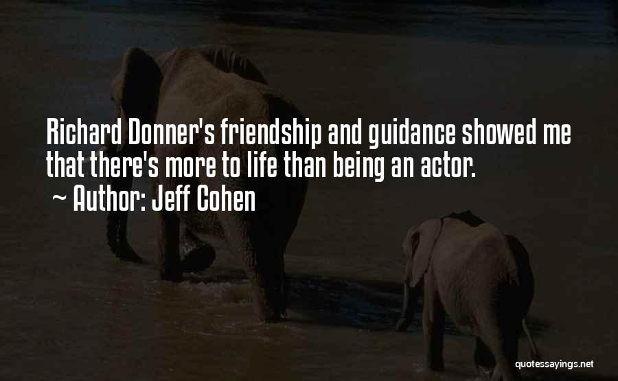 Jeff Cohen Quotes: Richard Donner's Friendship And Guidance Showed Me That There's More To Life Than Being An Actor.