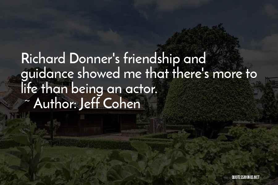 Jeff Cohen Quotes: Richard Donner's Friendship And Guidance Showed Me That There's More To Life Than Being An Actor.