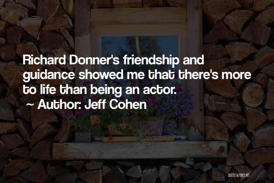 Jeff Cohen Quotes: Richard Donner's Friendship And Guidance Showed Me That There's More To Life Than Being An Actor.