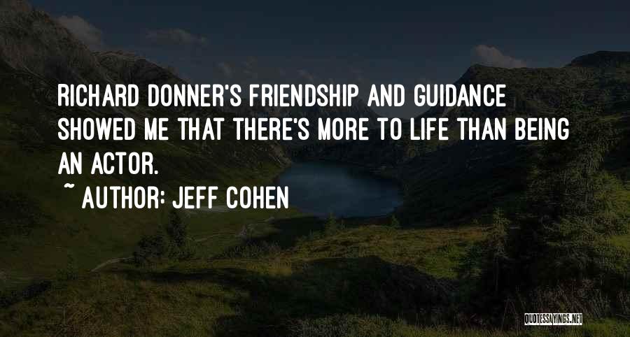 Jeff Cohen Quotes: Richard Donner's Friendship And Guidance Showed Me That There's More To Life Than Being An Actor.