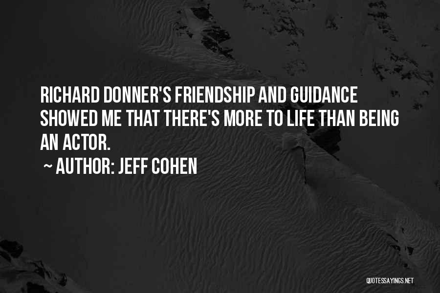 Jeff Cohen Quotes: Richard Donner's Friendship And Guidance Showed Me That There's More To Life Than Being An Actor.