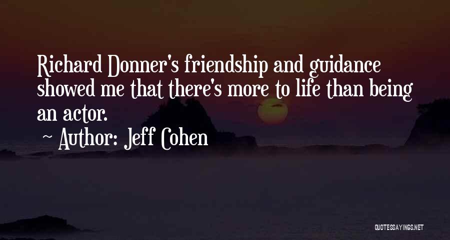 Jeff Cohen Quotes: Richard Donner's Friendship And Guidance Showed Me That There's More To Life Than Being An Actor.