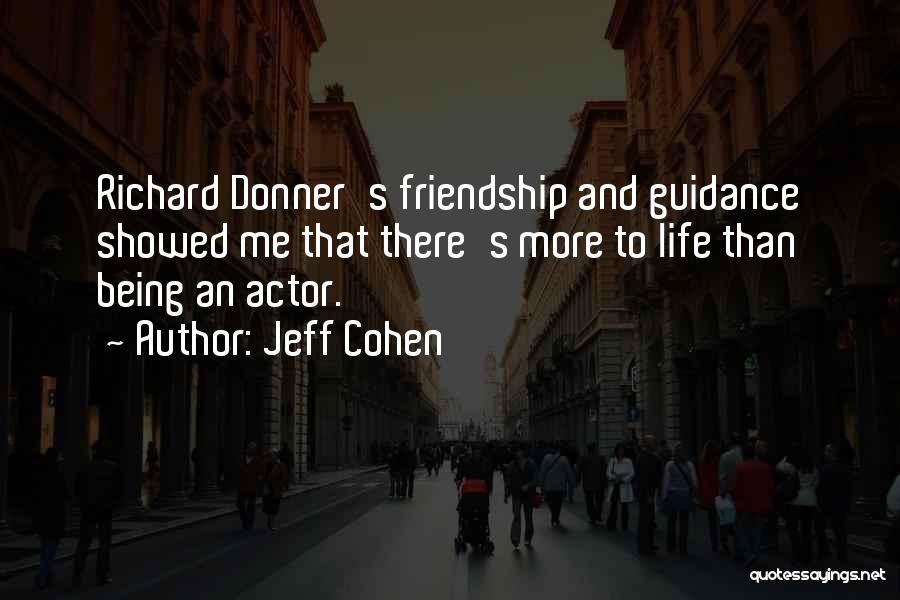 Jeff Cohen Quotes: Richard Donner's Friendship And Guidance Showed Me That There's More To Life Than Being An Actor.