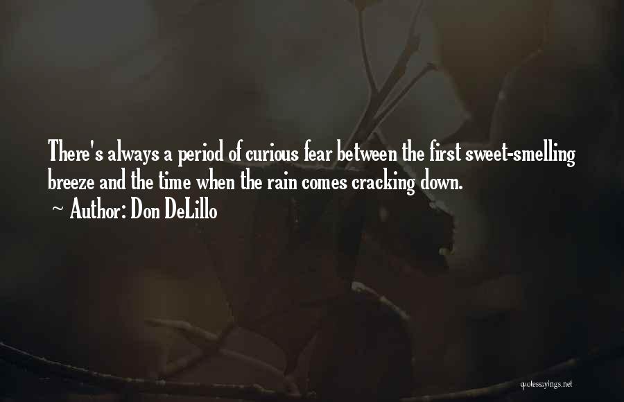 Don DeLillo Quotes: There's Always A Period Of Curious Fear Between The First Sweet-smelling Breeze And The Time When The Rain Comes Cracking