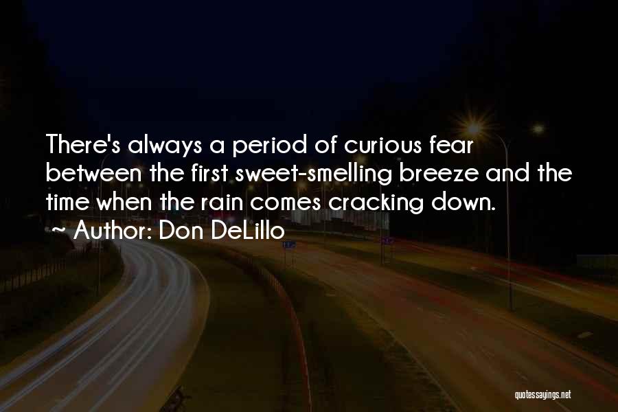 Don DeLillo Quotes: There's Always A Period Of Curious Fear Between The First Sweet-smelling Breeze And The Time When The Rain Comes Cracking