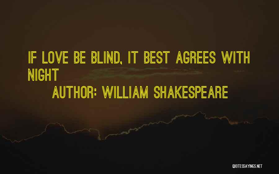 William Shakespeare Quotes: If Love Be Blind, It Best Agrees With Night