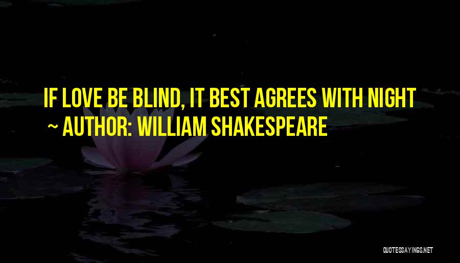 William Shakespeare Quotes: If Love Be Blind, It Best Agrees With Night