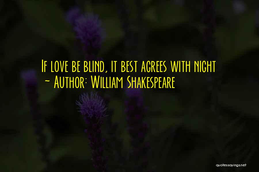 William Shakespeare Quotes: If Love Be Blind, It Best Agrees With Night