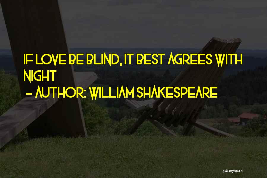 William Shakespeare Quotes: If Love Be Blind, It Best Agrees With Night
