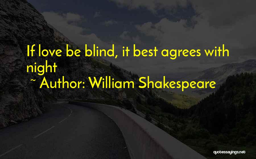 William Shakespeare Quotes: If Love Be Blind, It Best Agrees With Night