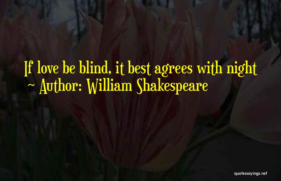 William Shakespeare Quotes: If Love Be Blind, It Best Agrees With Night