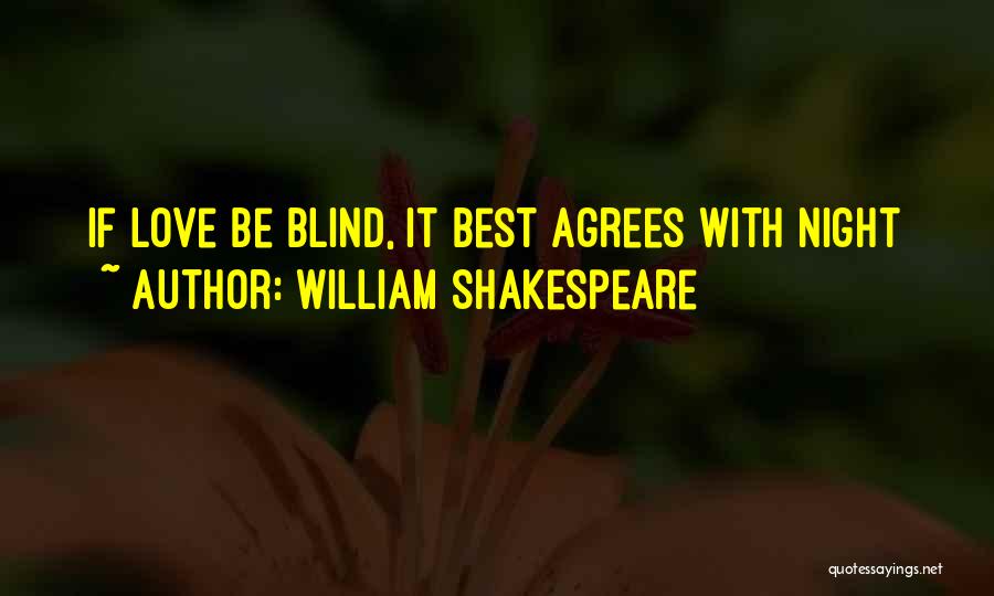 William Shakespeare Quotes: If Love Be Blind, It Best Agrees With Night