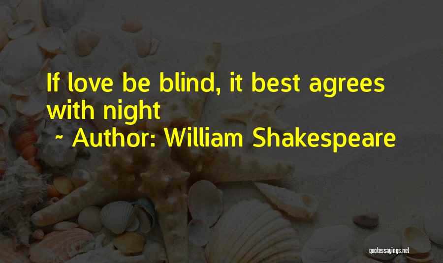 William Shakespeare Quotes: If Love Be Blind, It Best Agrees With Night